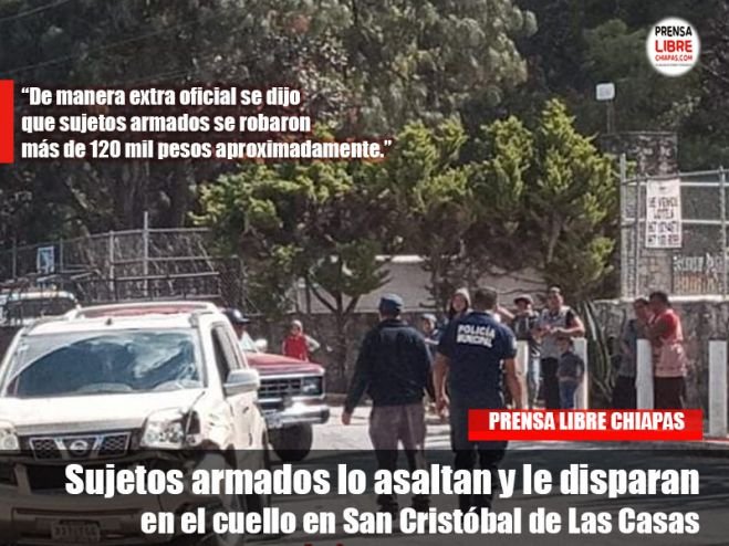 Sujetos armados lo asaltan y le disparan en el cuello en San Cristóbal de Las Casas